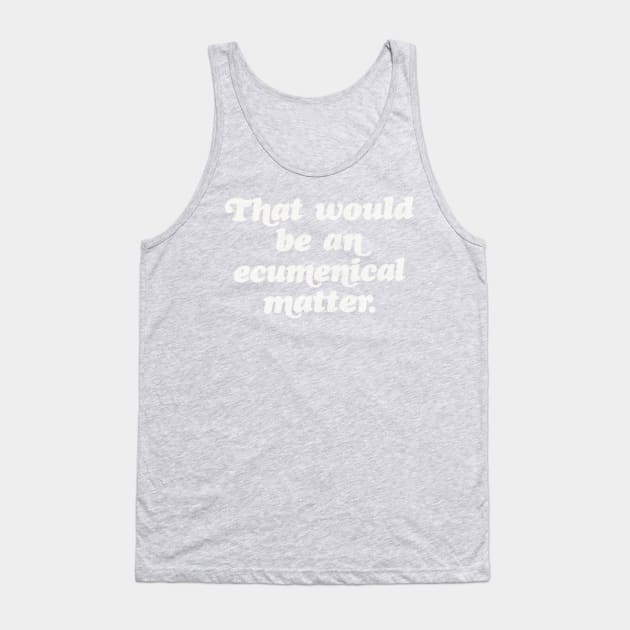 That would be an ecumenical matter Tank Top by DankFutura